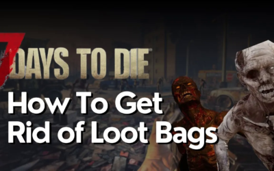 Best Way to Get Rid of Loot Bags in 7 Days to Die